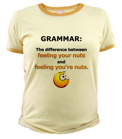 Grammar: The difference between feeling your nuts and feeling you're nuts.