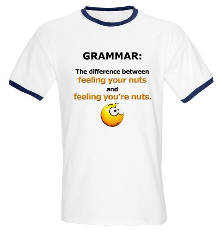 Grammar: The difference between feeling your nuts and feeling you're nuts.