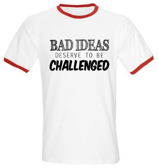 Bad Ideas deserve to be Challenged t-shirt